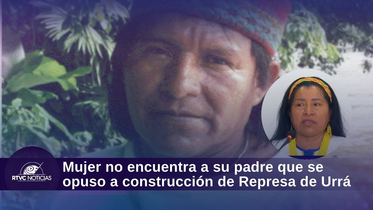 Hija de líder indígena embera no encuentra a su padre que se opuso a construcción de Represa de Urrá