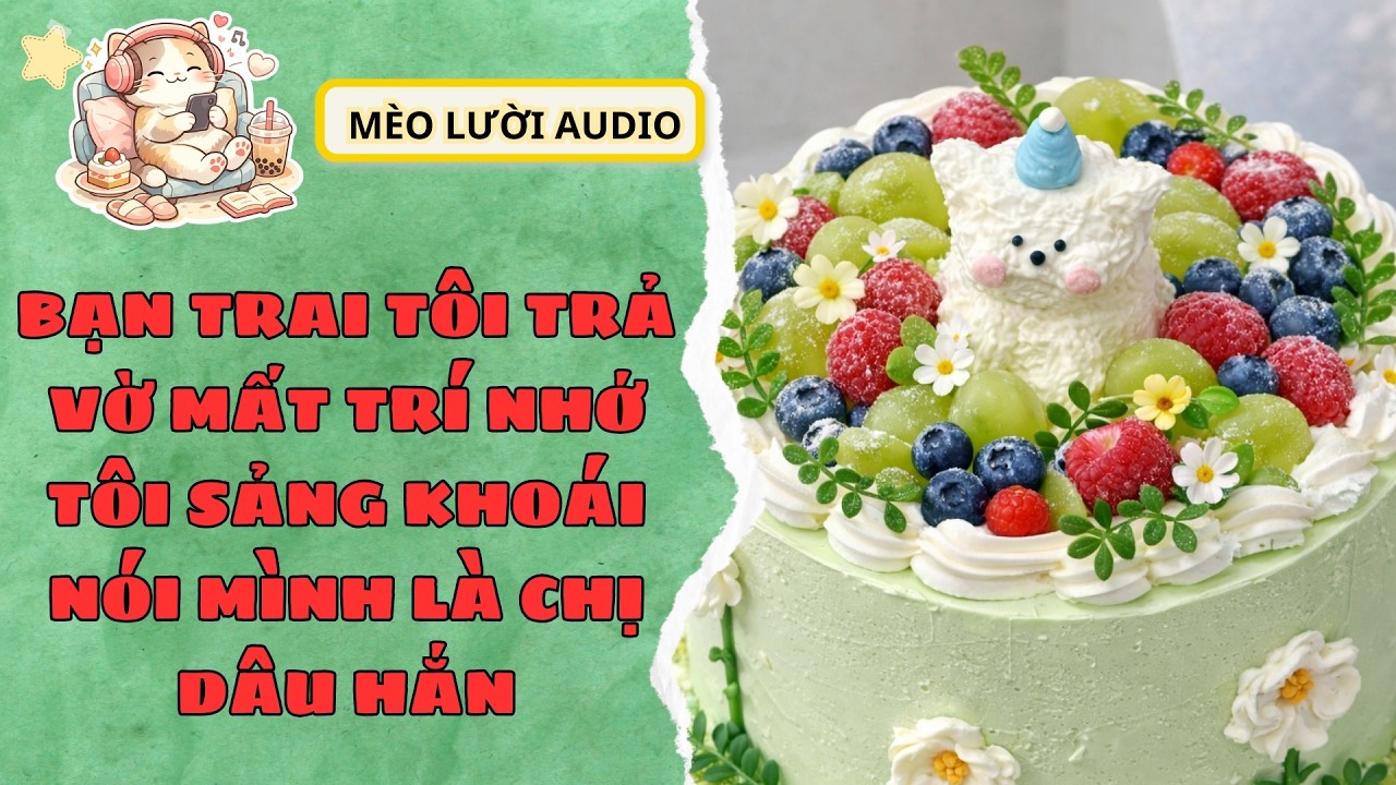 [ FULL ] BẠN TRAI TÔI TRẢ VỜ MẤT TRÍ NHỚ, TÔI SẢNG KHOÁI NÓI MÌNH LÀ CHỊ DÂU HẮN I Mèo Lười Audio