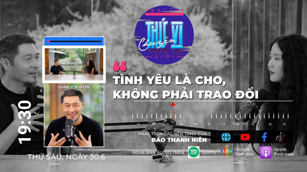 Charlie Nguyễn: Tình yêu là cho, không phải trao đổi | Podcast CHUYỆN THỨ VI