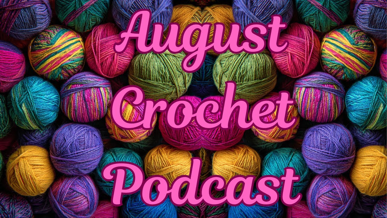 August 2025 Crochet and Craft Podcast