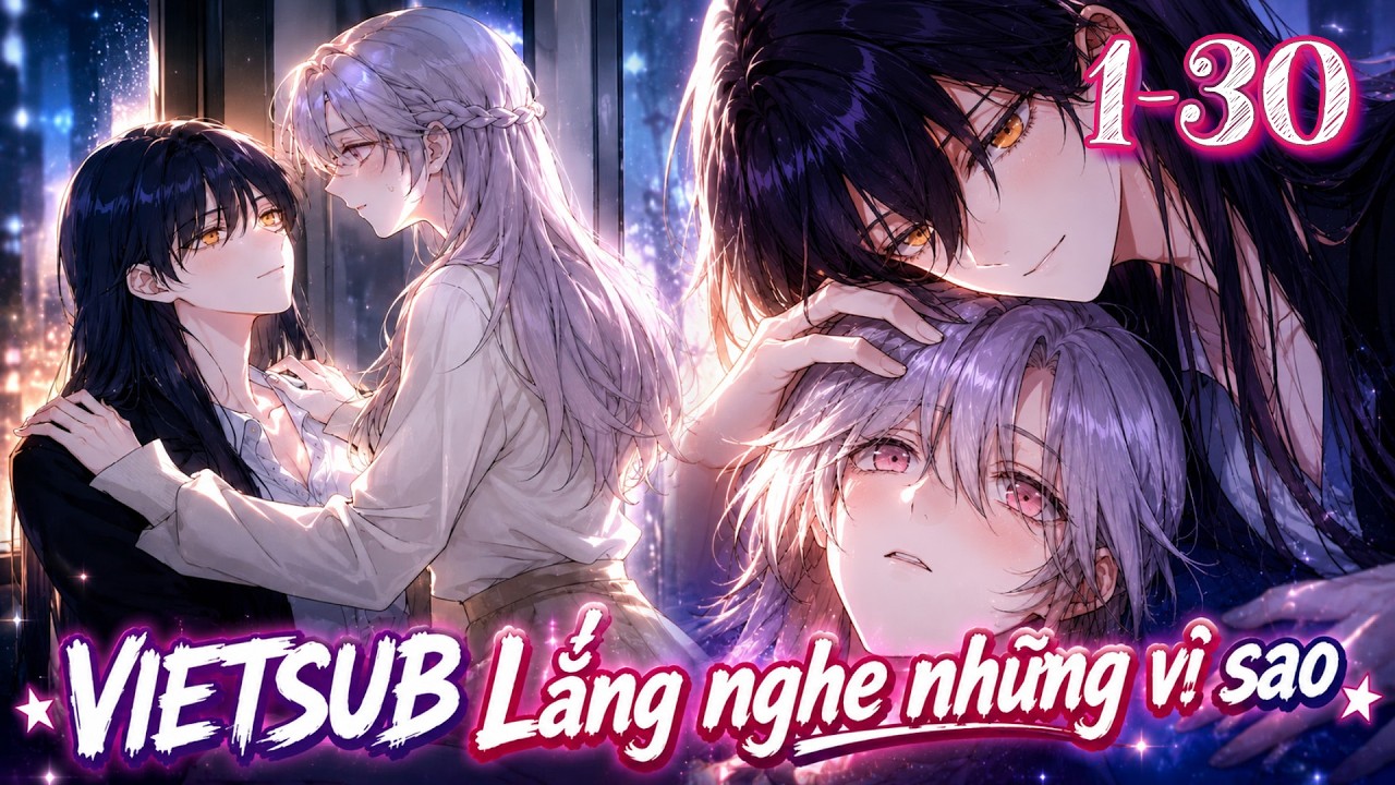 Vietsub 1 - 30 | Lắng nghe những vì sao [ GL ] | Kao review