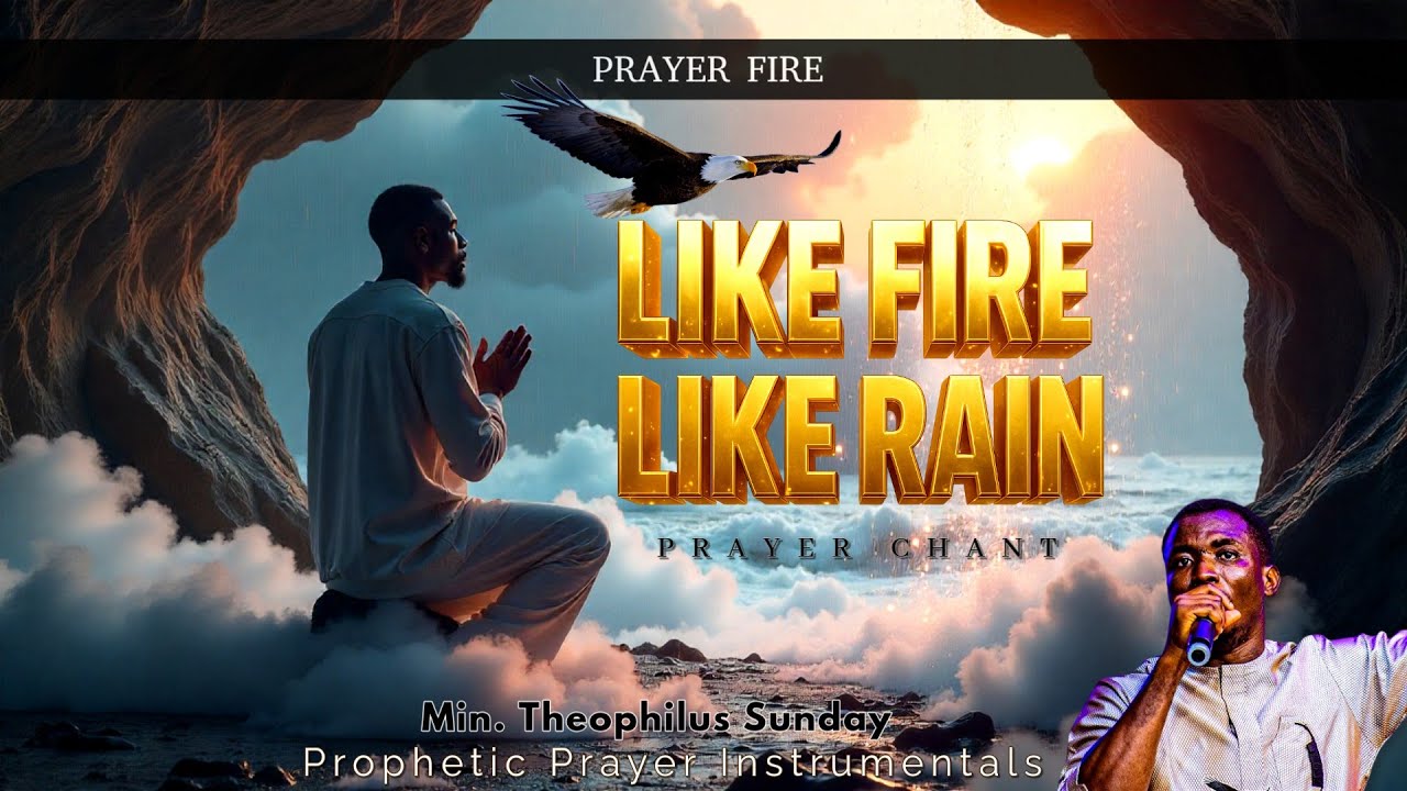 🔥 Like Fire, Like Rain – Powerful Prayer Chant by Min. Theophilus Sunday ft. Adullam The Cave