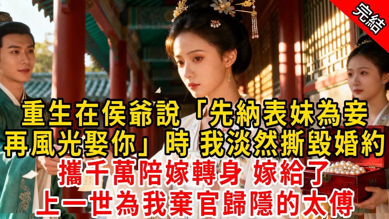 重生在侯爺說「先納表妹為妾，再風光娶你」時 我淡然撕毀婚約；攜千萬陪嫁轉身 嫁給了上一世為我棄官歸隱的太傅#原创 #古言 #小说 #重生 #爽文