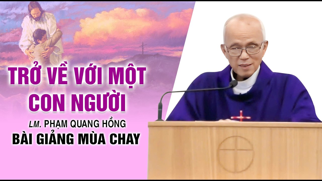 Trở về với một con người - Bài giảng rất ý nghĩa của LM. Phạm Quang Hồng