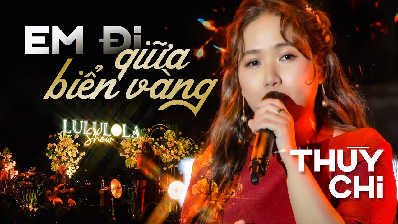 EM ĐI GIỮA BIỂN VÀNG - THÙY CHI live at #Lululola