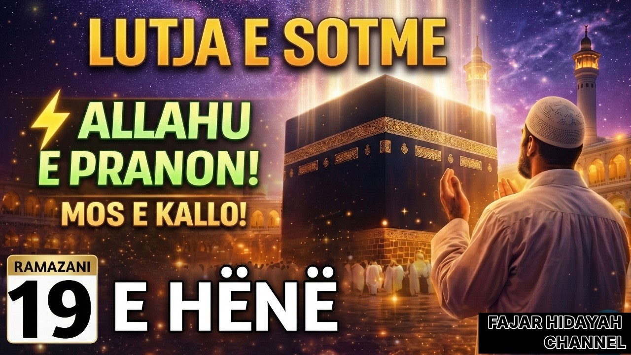 🤲19 RAMAZANI! LUTJA E SOTME –E DIEL | DITA KUR ALLAHU PRANON LUTJET, LUTJE!