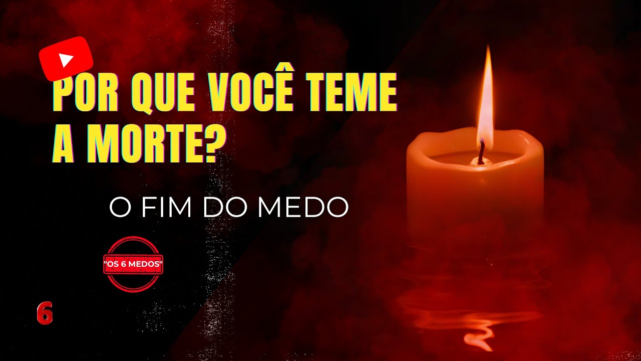 O FIM DO MEDO: Por que você teme a Morte?