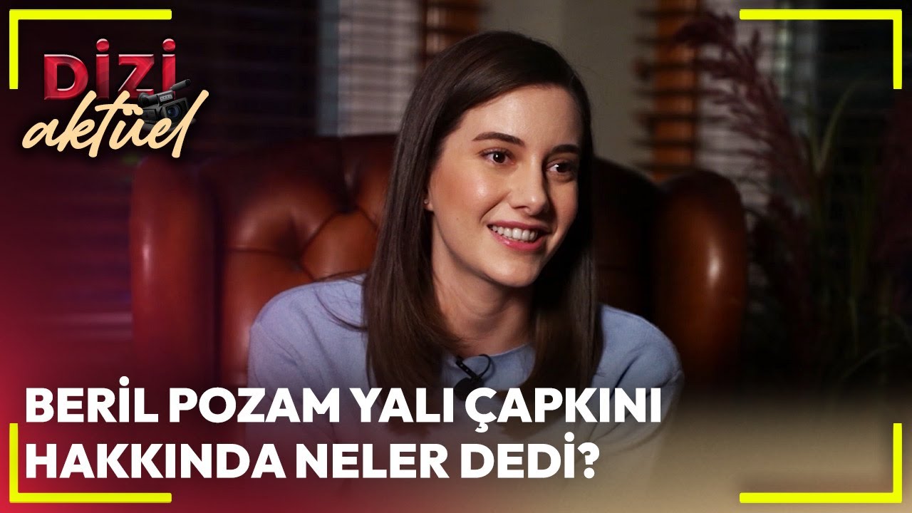 Dizi Aktüel - Beril Pozam Yalı Çapkını Hakkında Neler Dedi?