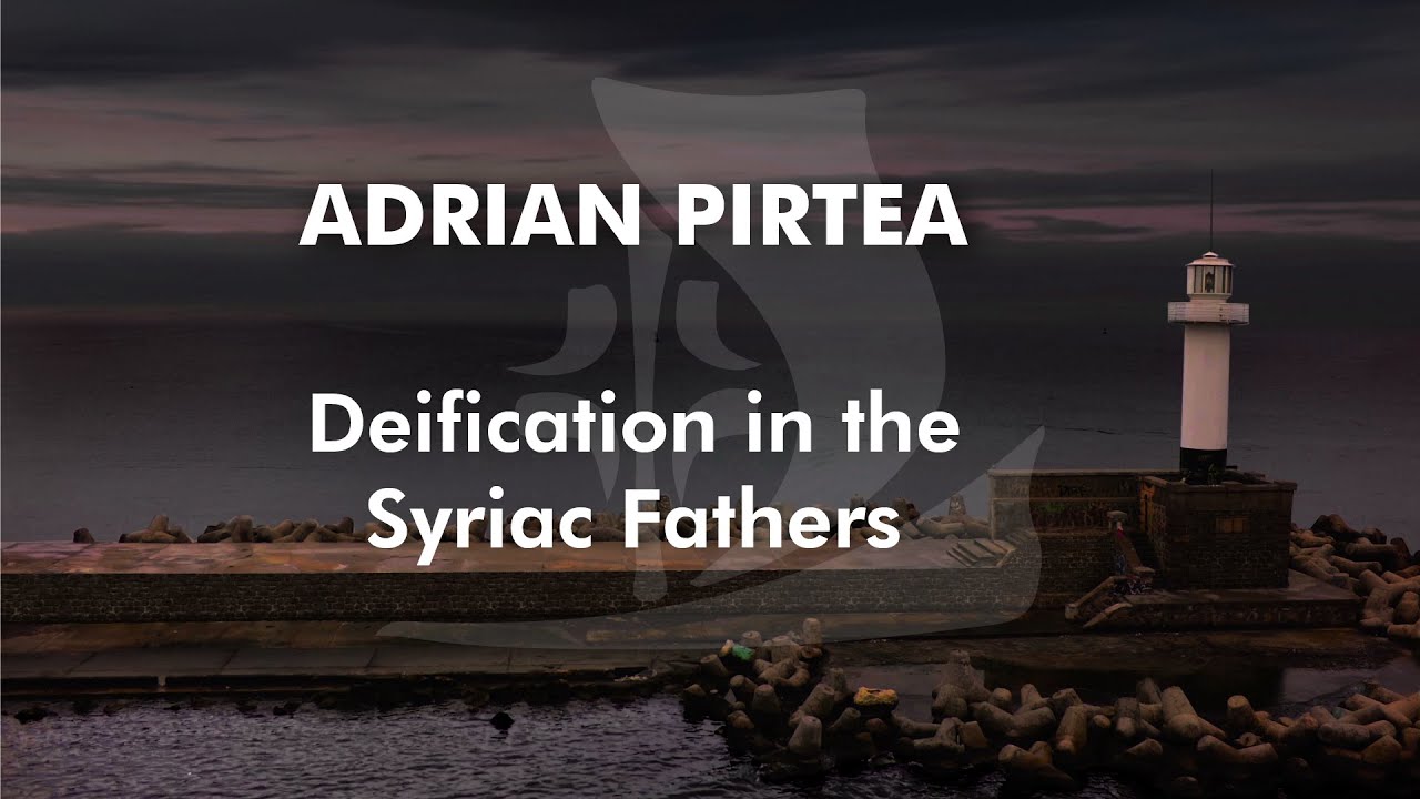 Deification in the Syriac Fathers | Adrian Pirtea