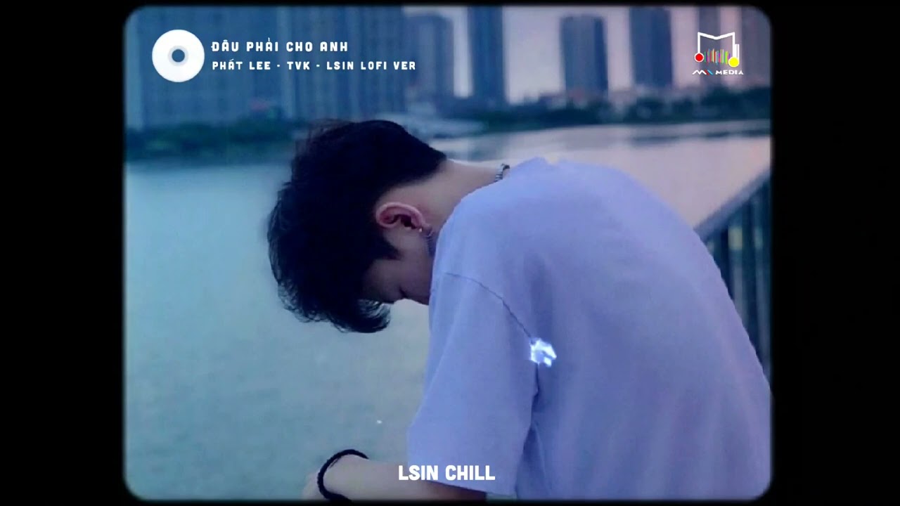 ĐÂU PHẢI CHO ANH |(Lofi Ver)  PHÁT LEE x TVk - TLEE vậy trái tim này mang trao ai ....