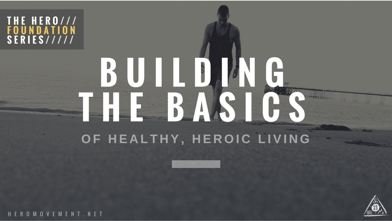 Building The Basics of Healthy, Heroic Living / HERO Foundation Series
