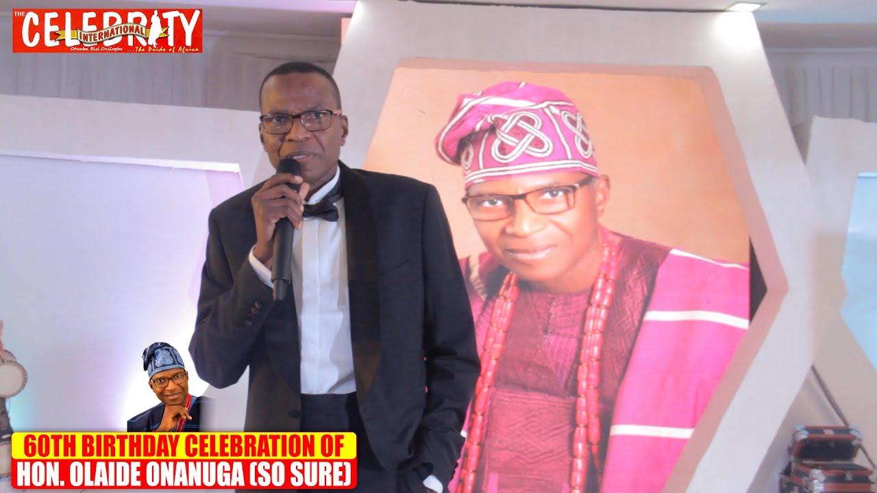 60th BIRTHDAY CELEBRATION OF HON. OLAIDE ONANUGA (A.K.A. SO SURE)