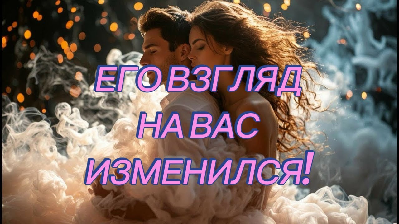 ЕГО ВЗГЛЯД НА ВАС ИЗМЕНИЛСЯ!