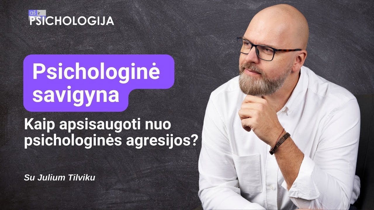 Psichologinė savigyna. Kaip apsisaugoti nuo psichologinės agresijos? Julius Tilvikas
