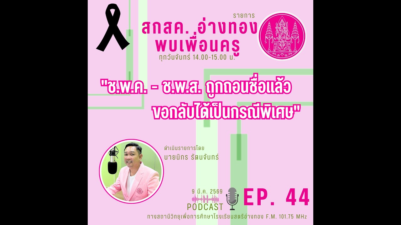 “ช.พ.ค. - ช.พ.ส. ถูกถอนชื่อแล้ว ขอกลับได้เป็นกรณีพิเศษ” รายการ สกสค. อ่างทองพบเพื่อนครู EP. 44