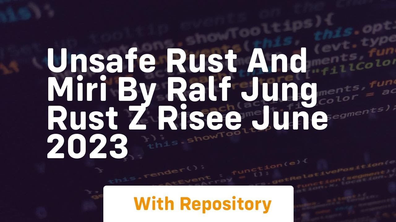 unsafe rust and miri by ralf jung rust z risee june 2023