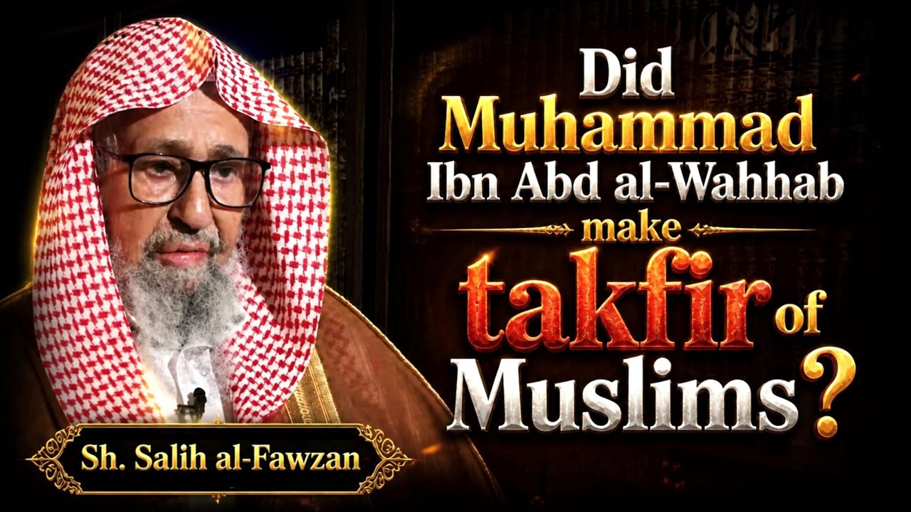 Did Muhammad Ibn Abd al-Wahhab make takfir of Muslims? || Shaykh Salih al-Fawzan