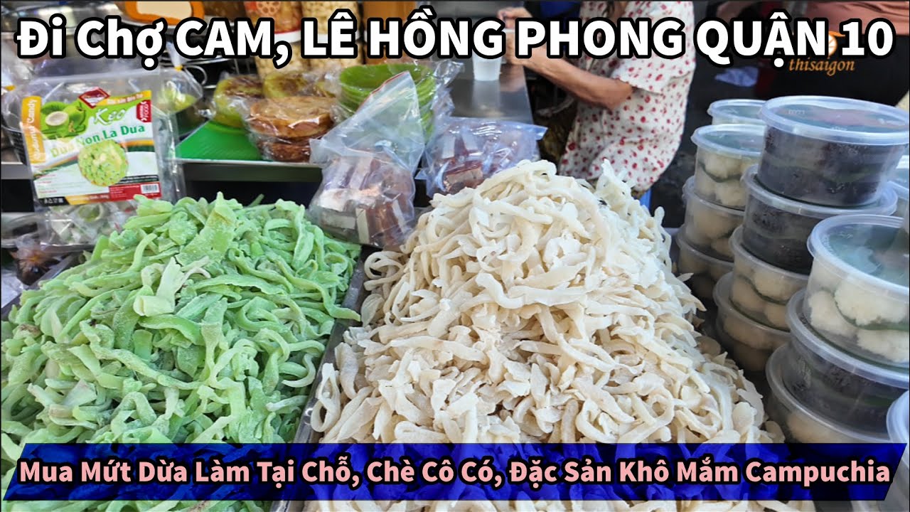 Đi Chợ CAM, LÊ HỒNG PHONG QUẬN 10 Mua Mứt Dừa Làm Tại Chỗ, Chè Cô Có, Đặc Sản Khô Mắm Campuchia