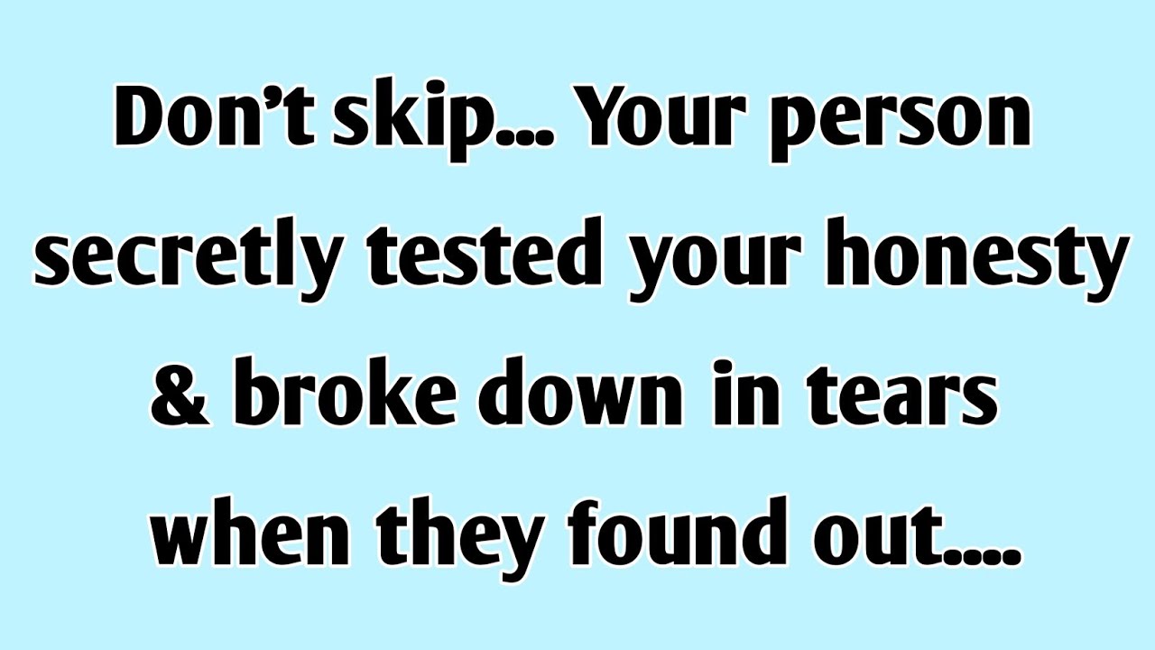 Don't skip... Your person secretly tested your honesty & broke down in tears when they found out...