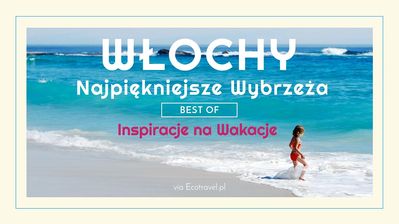 Włochy - Najpiękniejsze Wybrzeża i Plaże - Inspiracje na Wakacje