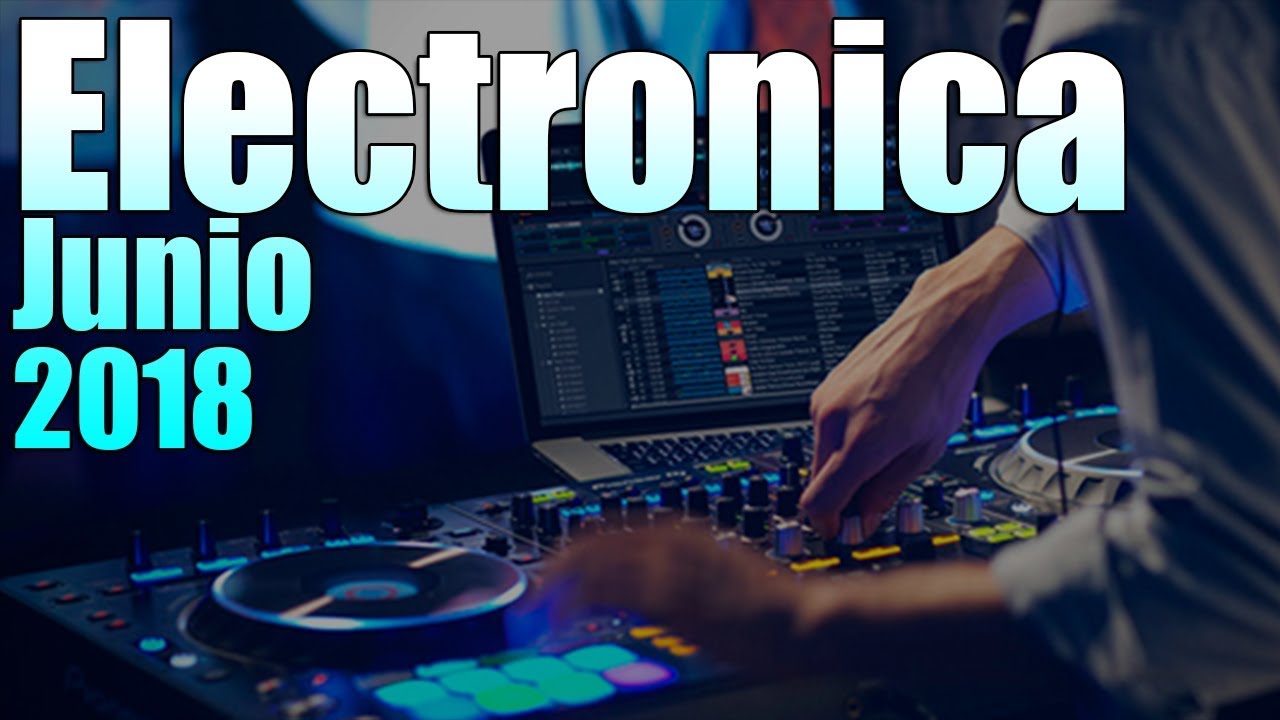 LA MEJOR MUSICA ELECTRONICA 2018 // Con nombres // Junio 2018 Parte 6
