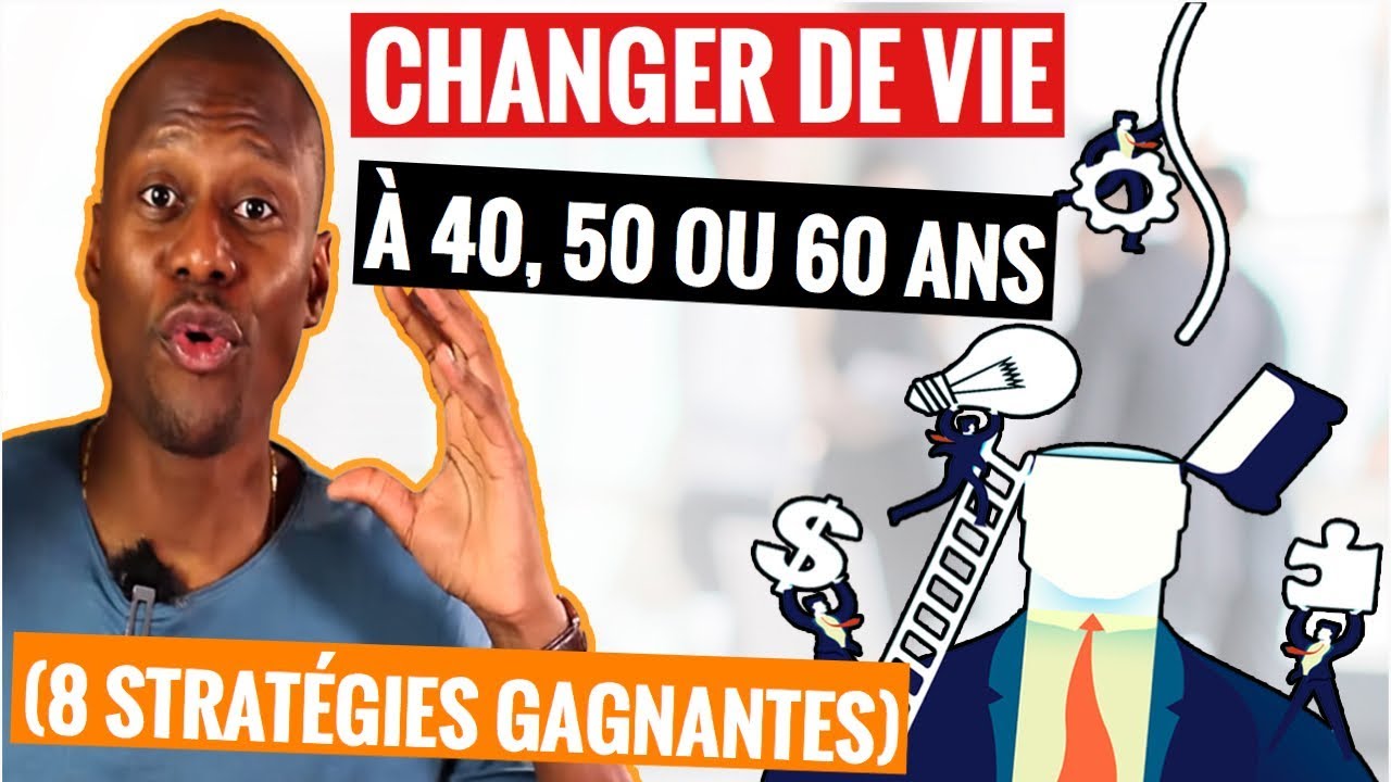 COMMENT CHANGER DE VIE À 40 ANS, 50 ANS, 60 ANS ET PLUS (Reconversion Professionnelle)