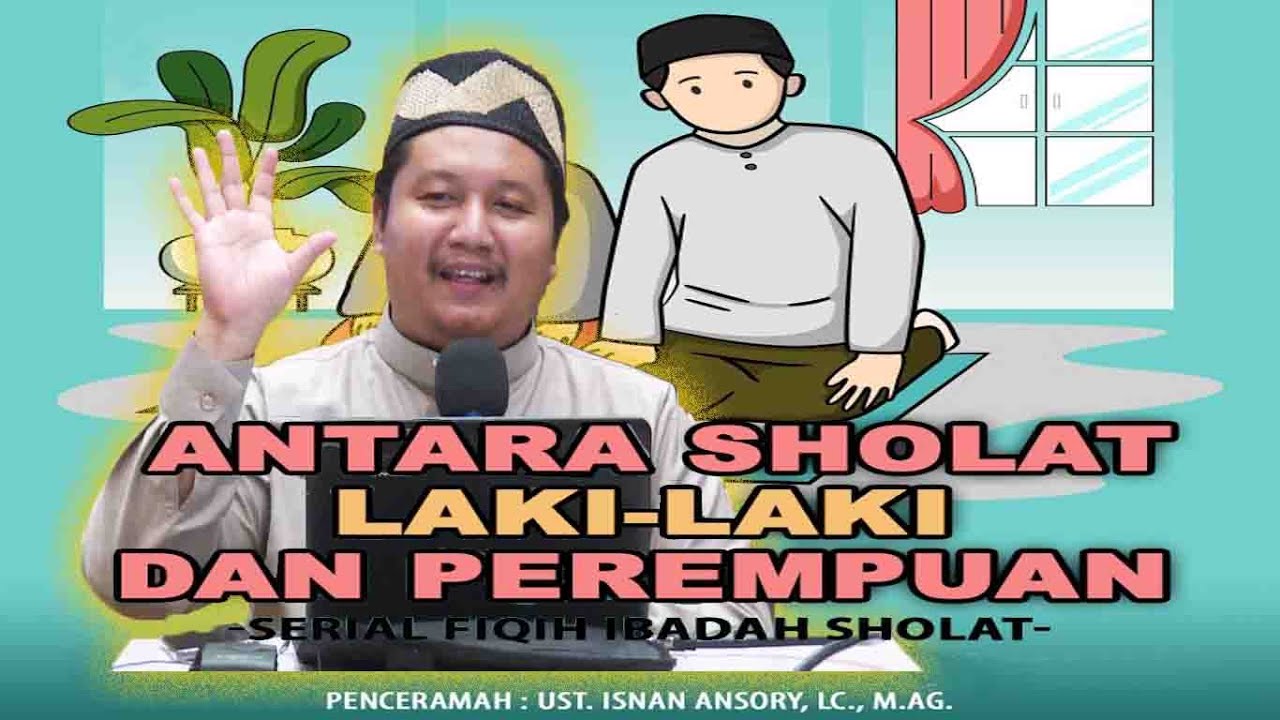 Ust. Isnan Ansory,. Lc.,M.AG. ( ANTARA SHOLAT LAKI - LAKI & PEREMPUAN  )