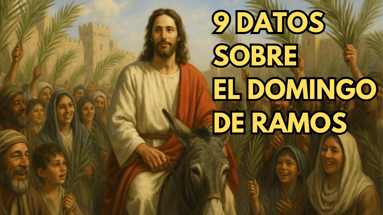 9 Datos sobre el DOMINGO DE RAMOS de 2025 que todo CATÓLICO debe conocer