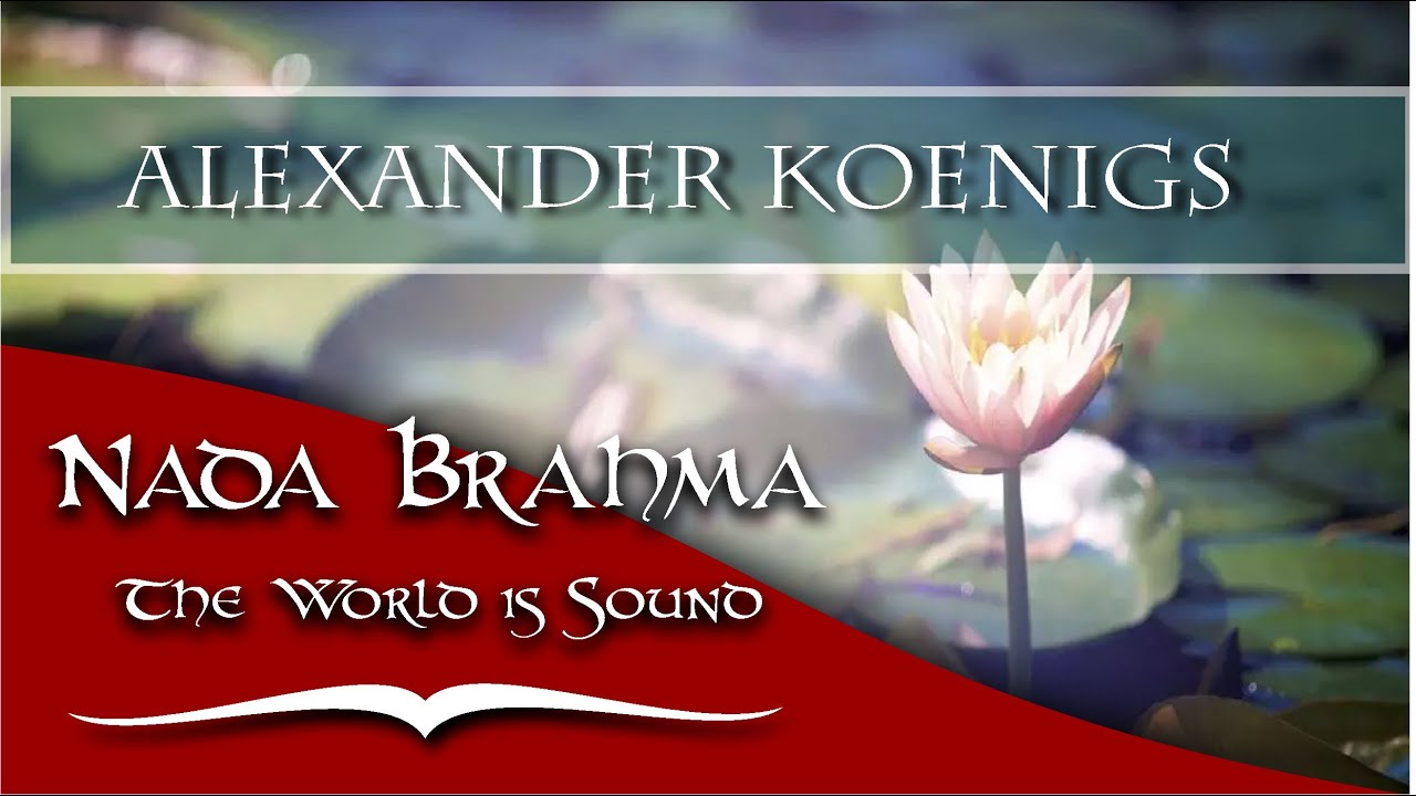 NADA BRAHMA - The World is Sound (by Alexander Königs)