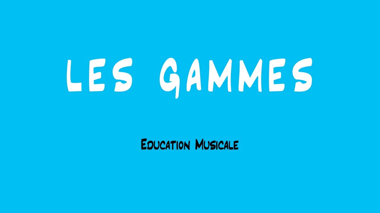 Les Gammes - EDUCATION MUSICALE