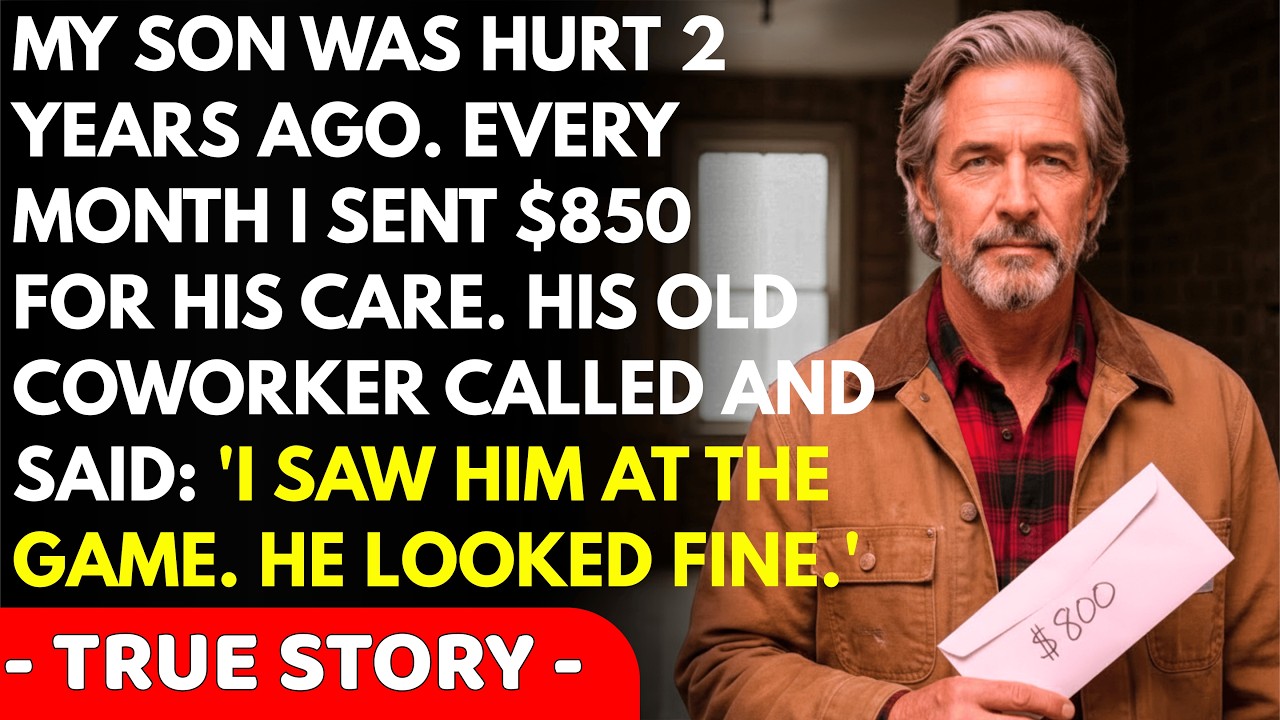 My son was badly hurt in an accident 2 years ago. Every month I sent his wife $850 for his care. ...