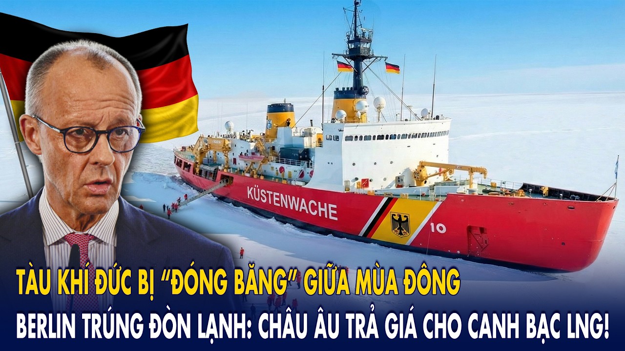 Tàu khí Đức bị “đóng băng” giữa mùa đông, Berlin trúng đòn lạnh: Châu Âu trả giá cho canh bạc LNG!