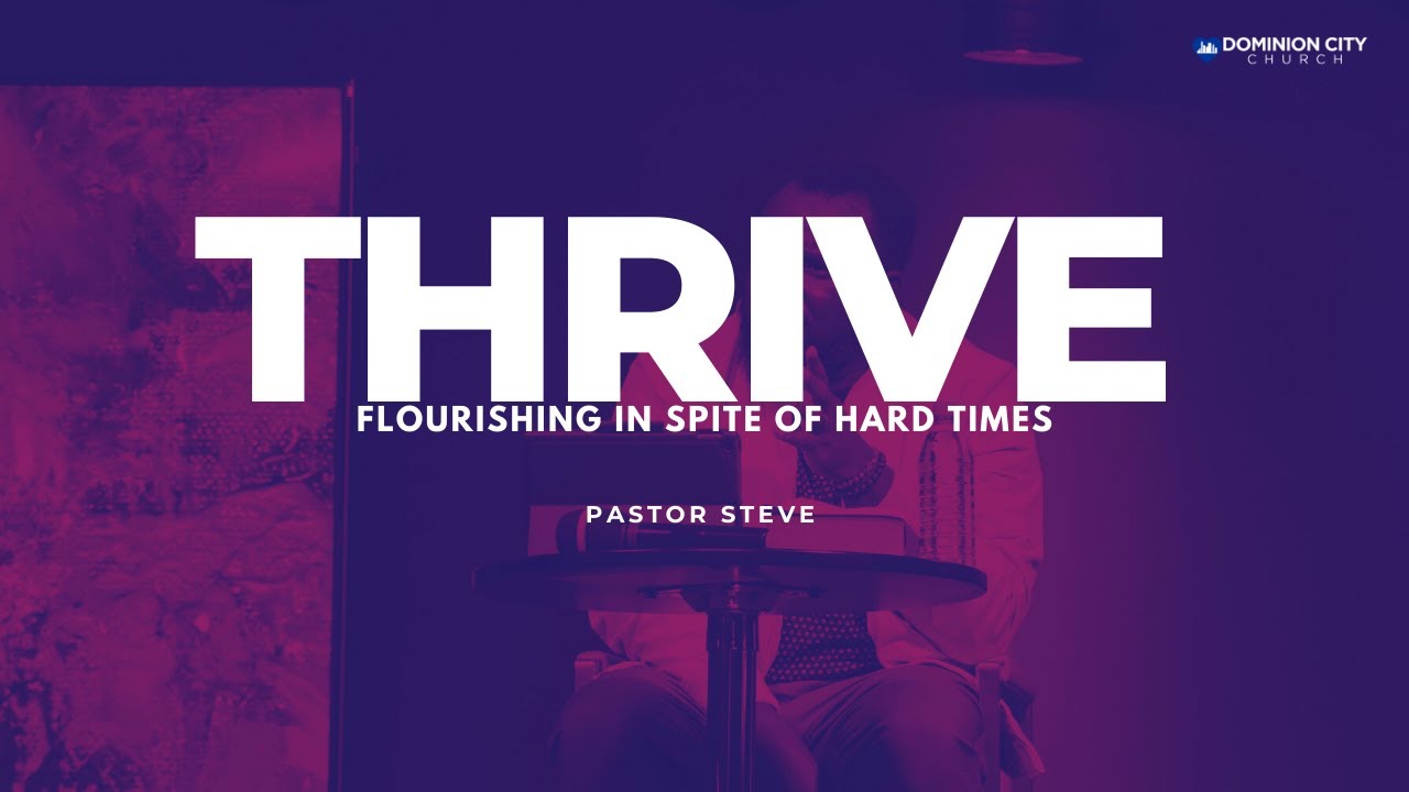 THRIVE - Flourishing In Spite Of Hard Times | Pastor Steve | Dominion City Georgia