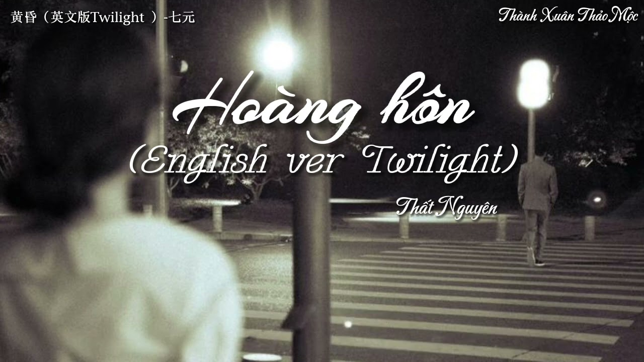 (Vietsub) Hoàng hôn (english ver Twilight) - Thất Nguyên/ 黄昏（英文版Twilight ）-七元
