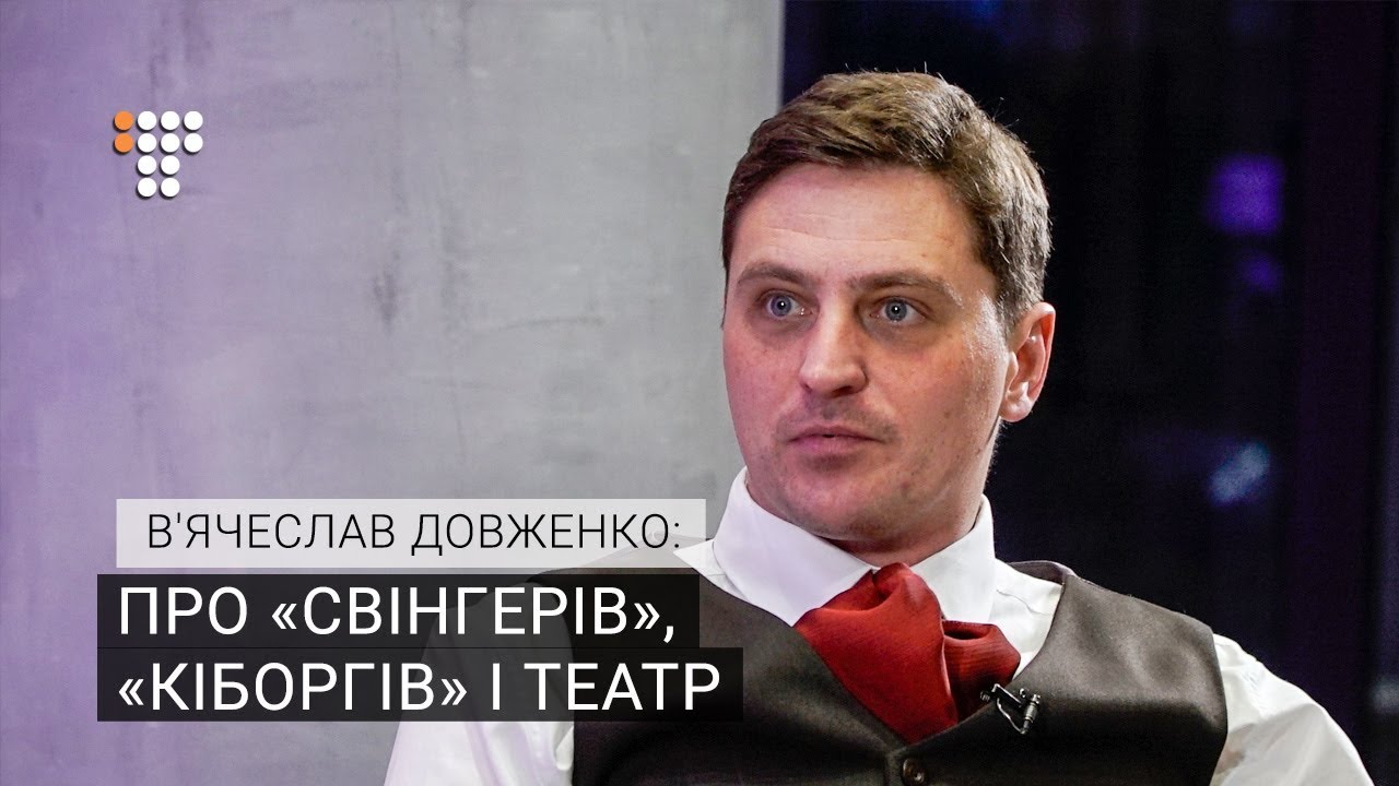 В'ячеслав Довженко про «Свінгерів», «Кіборгів» і театр