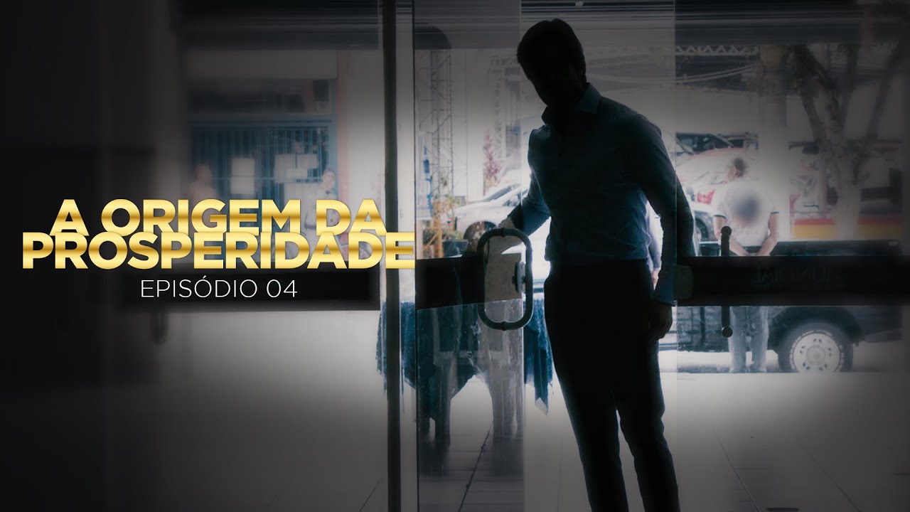 A ORIGEM DA PROSPERIDADE - [EPISÓDIO 04]