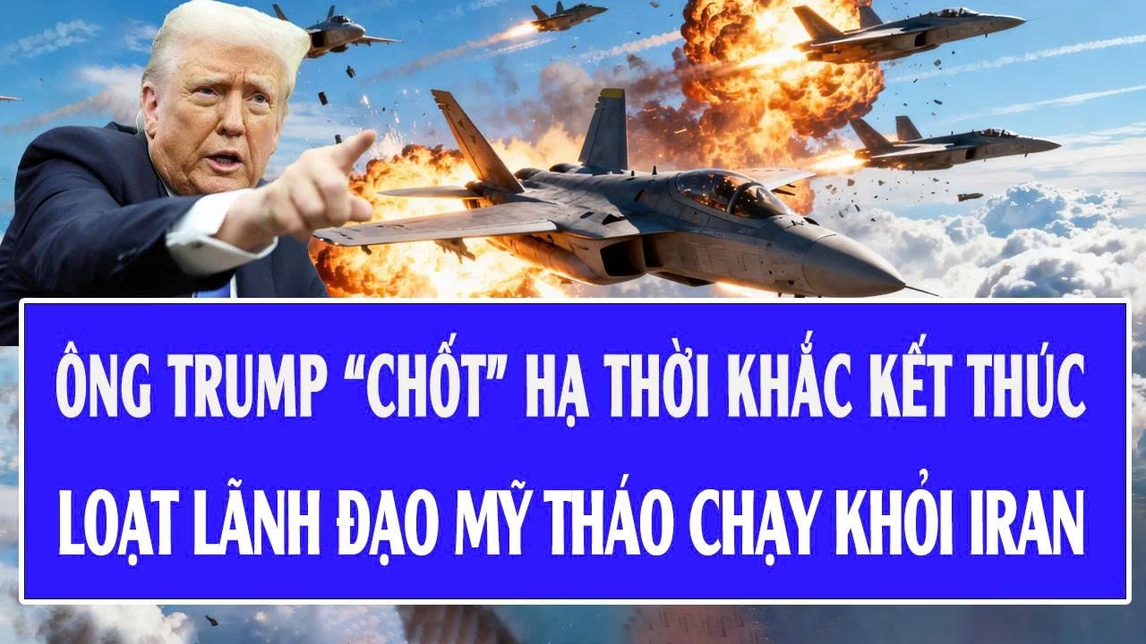 🔴Trực tiếp: Ông Trump “chốt” hạ thời khắc kết thúc, loạt lãnh đạo Mỹ tháo chạy khỏi Iran