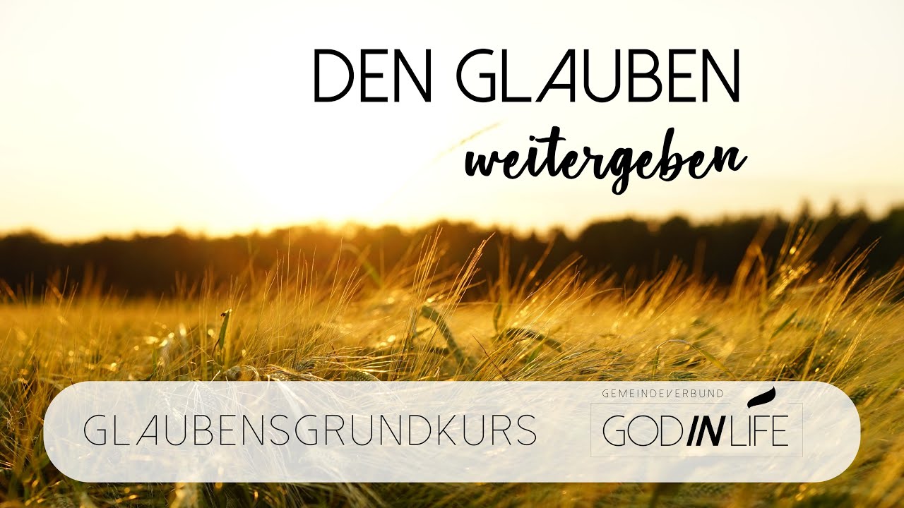 Den Glauben weitergeben | Glaubensgrundkurs