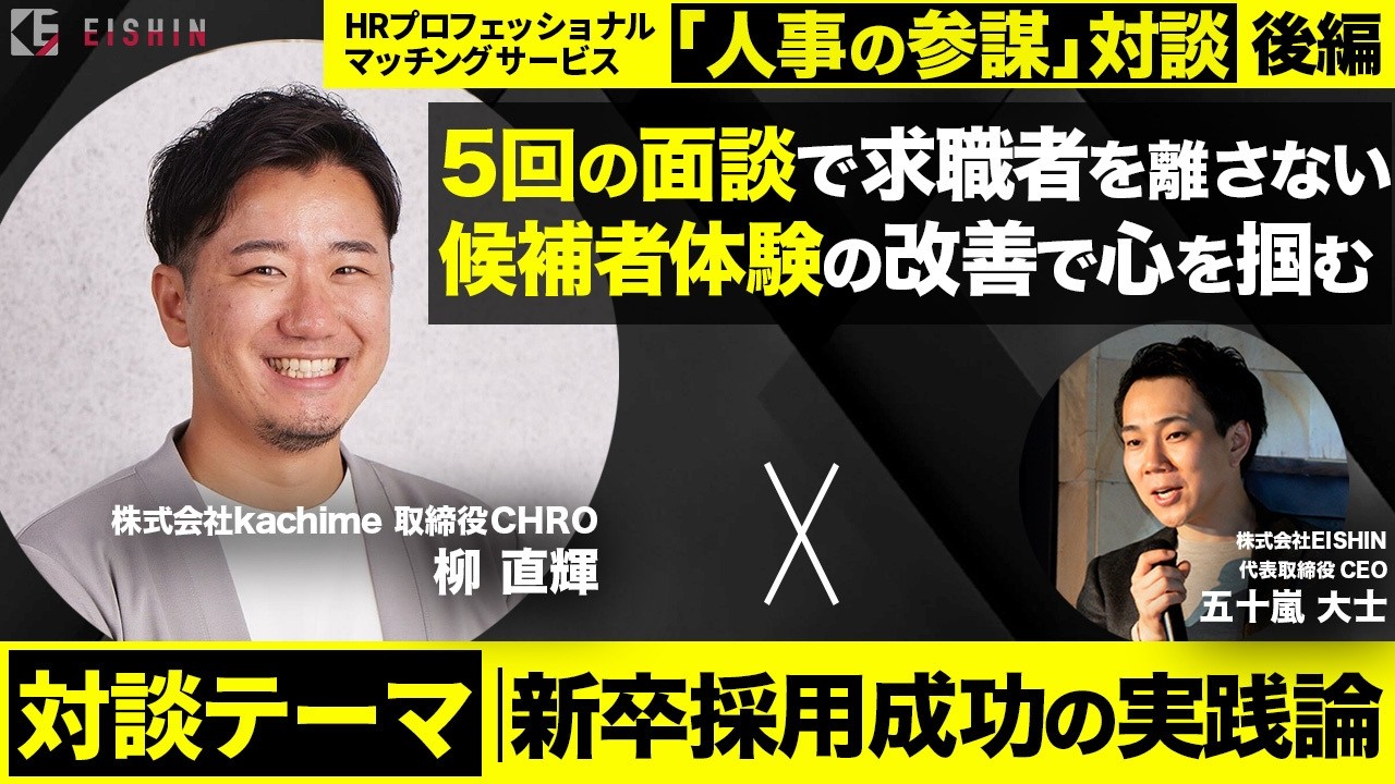 【後編】面談を「5回」実施して濃密な候補者体験を。候補者の心を掴み、候補者に選ばれる「新卒採用の実践論」【ゲスト 柳直輝様(株式会社Kachime 取締役CHRO)】
