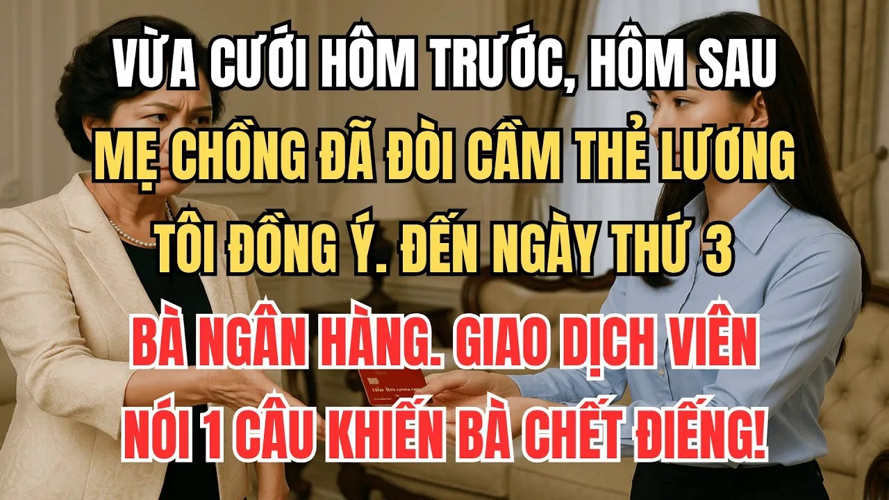 Vừa Cưới Hôm Trước, Hôm Sau Mẹ Chồng Đòi Cầm Thẻ Lương. Tôi Đồng Ý, Ngày Bà Ra Ngân Hàng Thì Sốc Vì