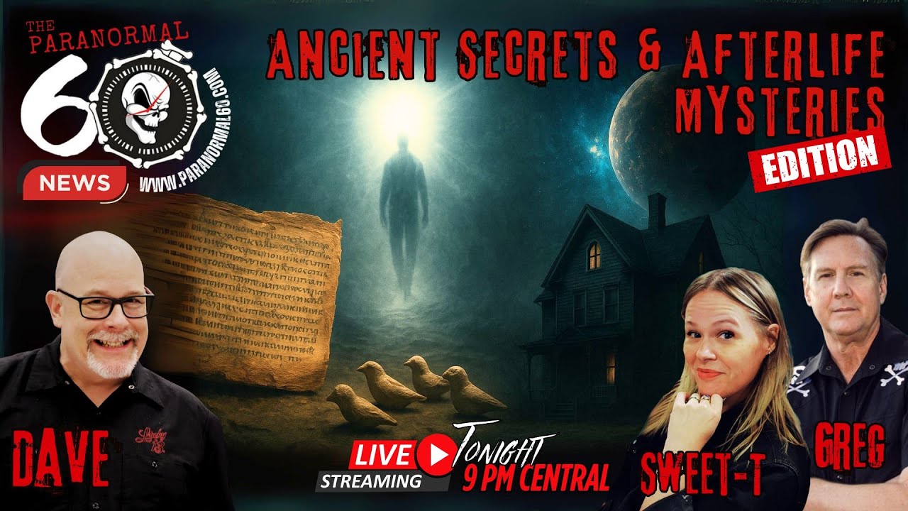Ancient Secrets & Afterlife Mysteries Edition &ndash; The Paranormal 60 News