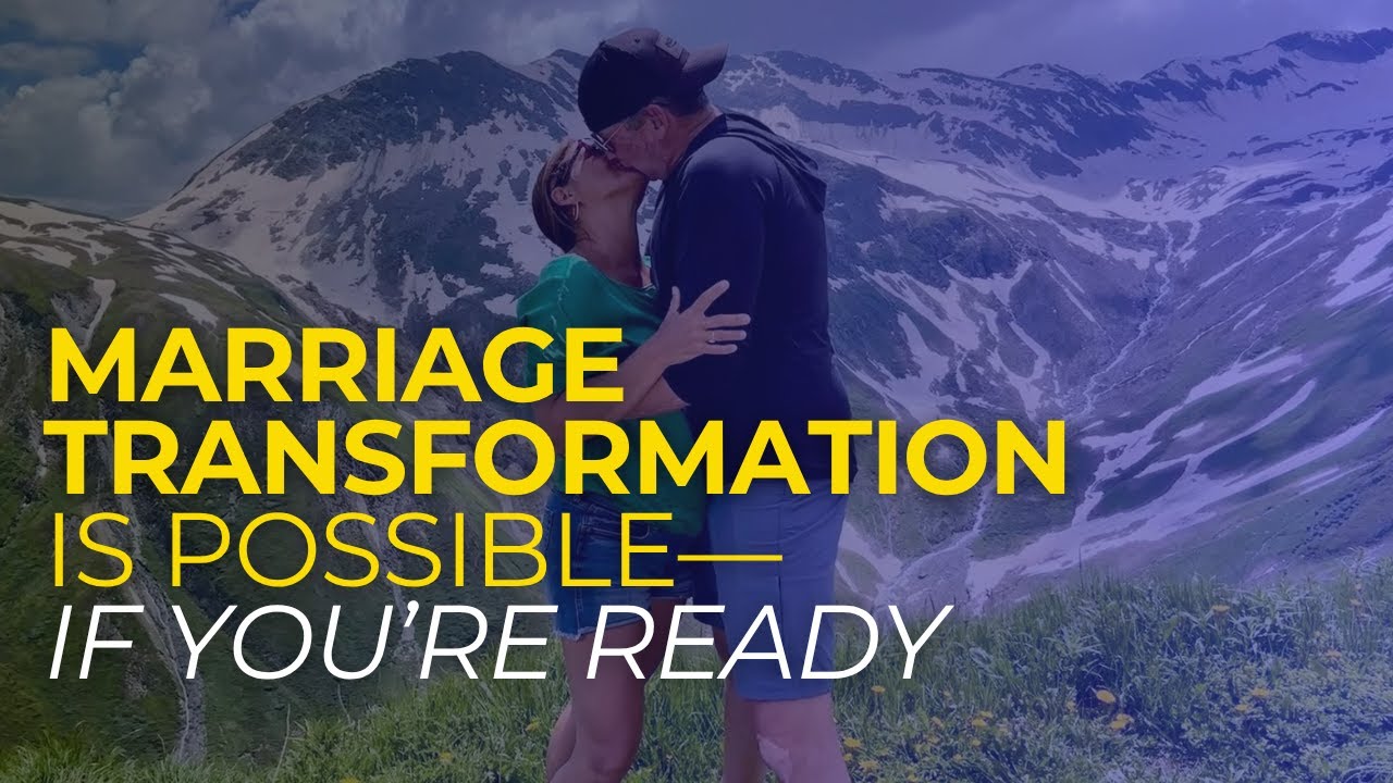 Complete Marriage Transformation is Possible - But Only If You&rsquo;re Ready
