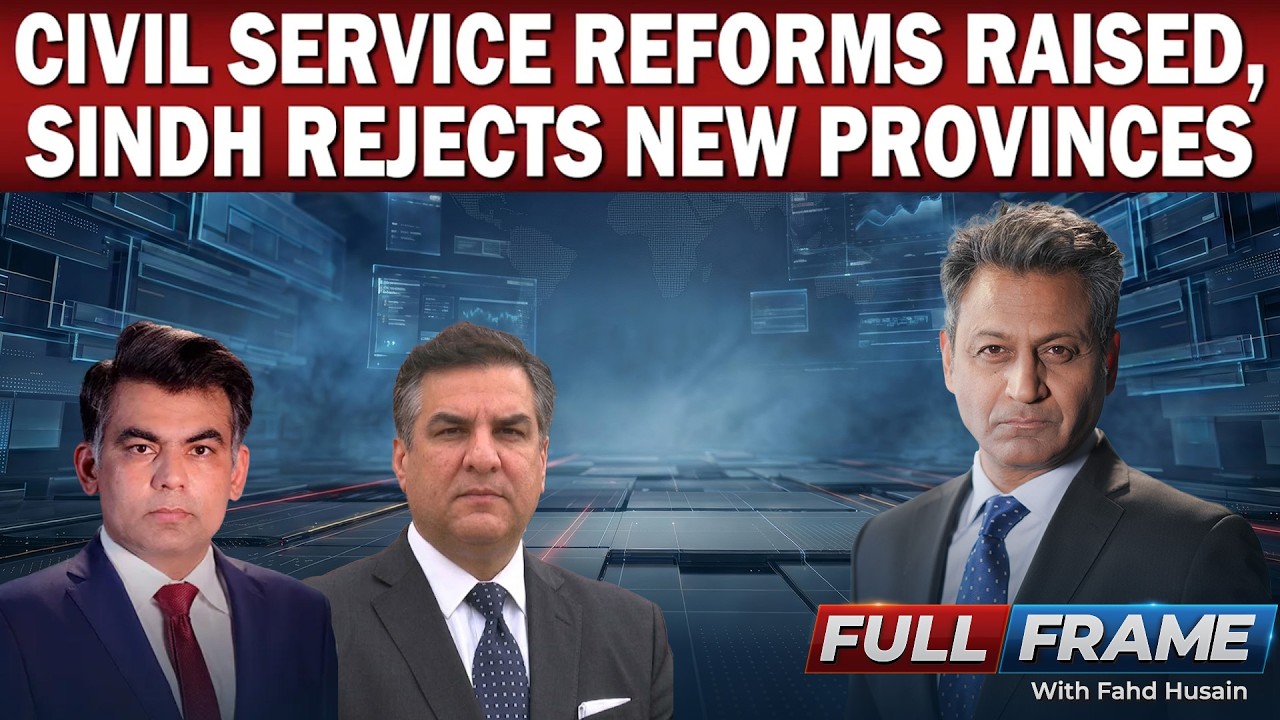 Civil Service Reforms Raised | Sindh Rejects New Provinces | Full Frame Fahd Husain