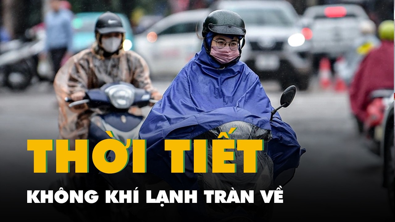 Thời tiết hôm nay 9-3: Không khí lạnh tràn về gây mưa to miền Bắc tới miền Trung