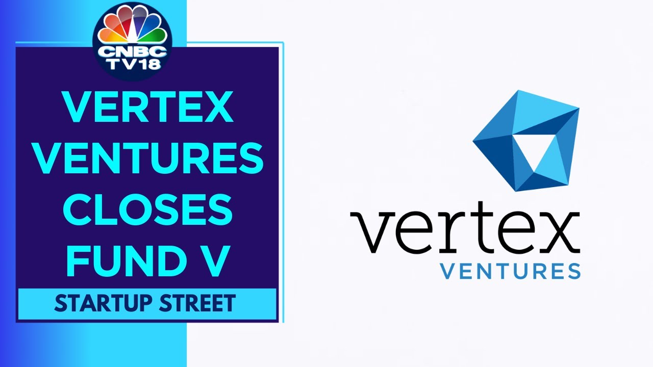 Vertex Venture Complete A Final Close Of Fund V At $541 million | CNBC TV18