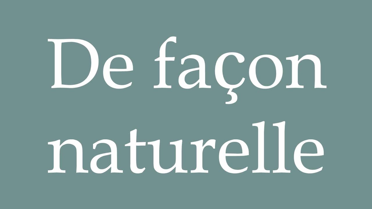 How to Pronounce ''De fa&ccedil;on naturelle'' (In a natural way) Correctly in French