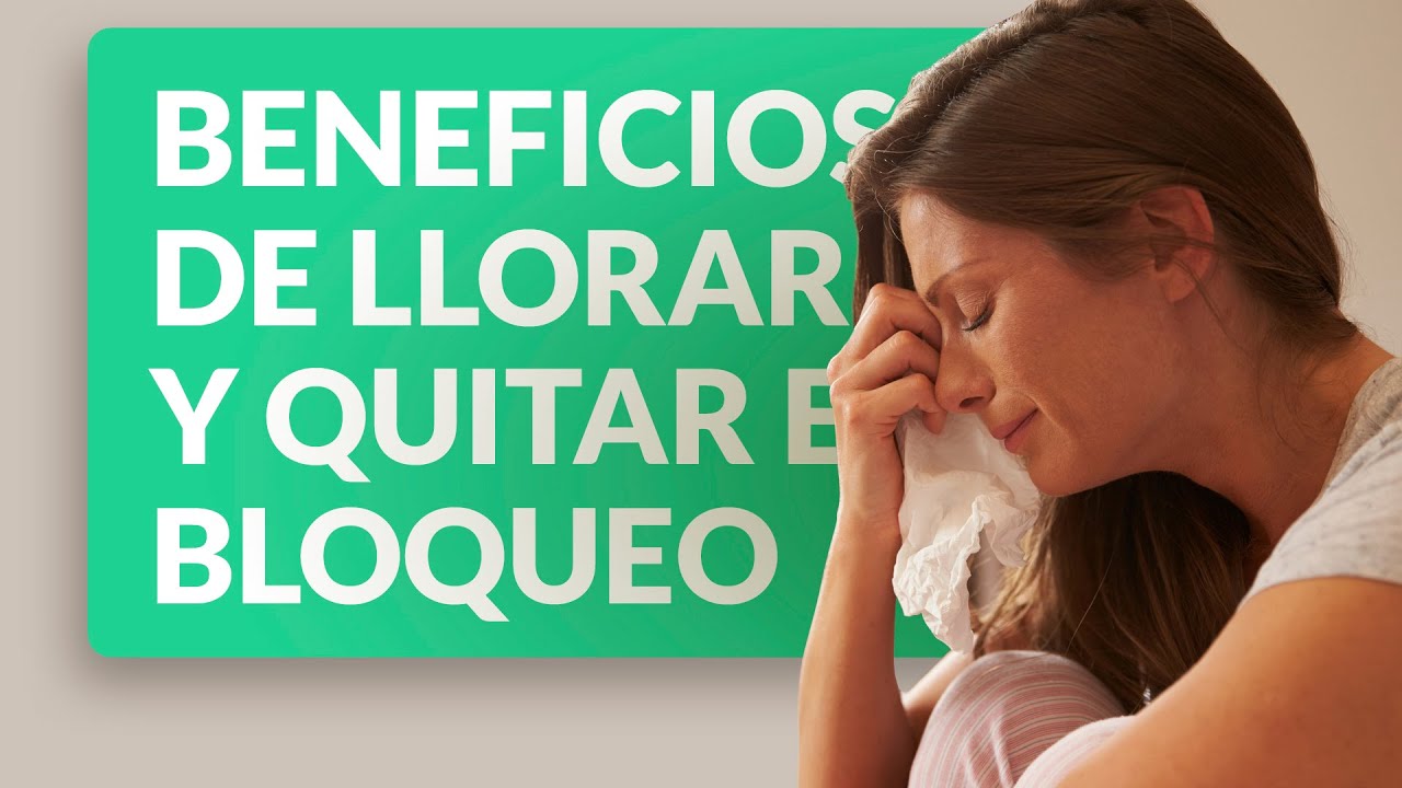 Beneficios de llorar y cómo liberar el bloqueo 😭