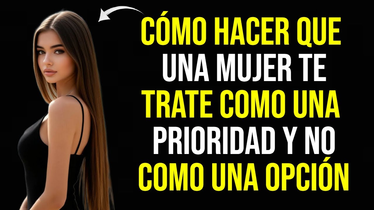 Cómo Hacer Que Una Mujer te Trate Como Una Prioridad y no Como Una Opción | Estoicismo