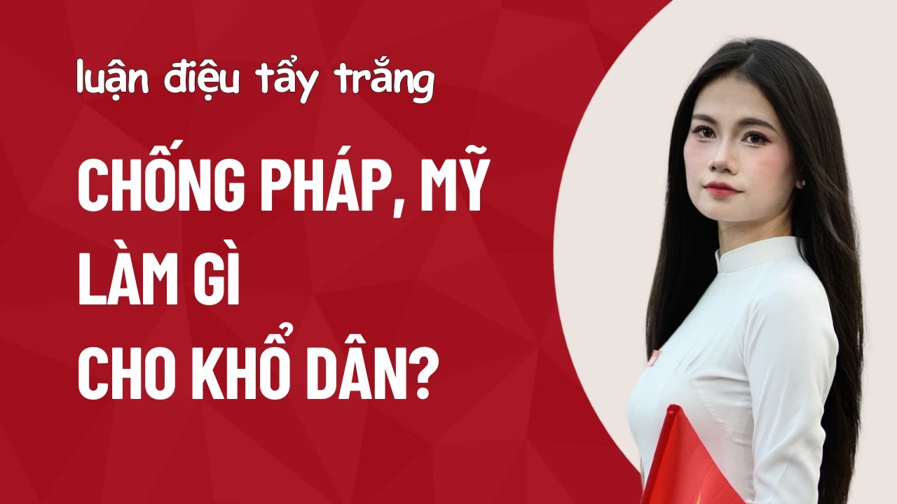 Luận điệu tẩy trắng: Chống Pháp và Mỹ làm gì cho dân khổ.