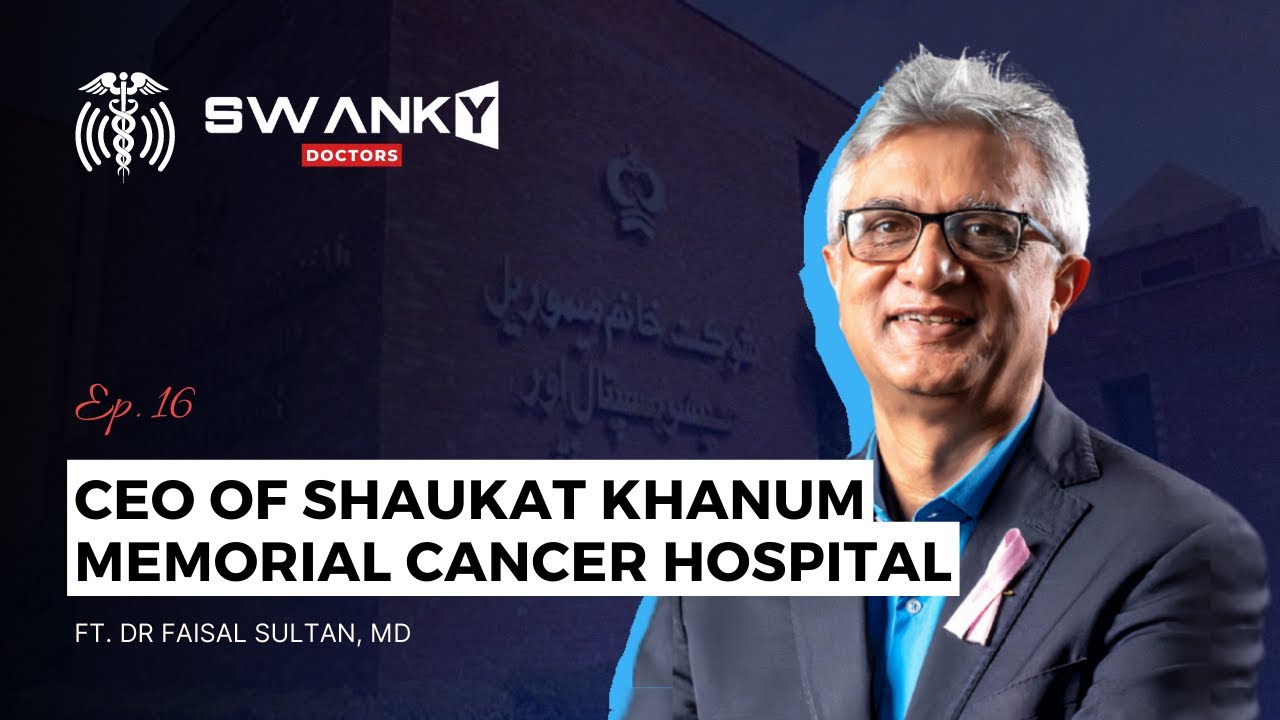 Revolutionizing Cancer Care in Pakistan: Insights from Dr Faisal Sultan, MD - CEO SKMCH